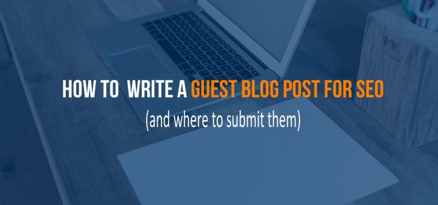How to write a Guest Post for SEO (and where to submit them)